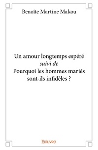 Benoîte martine Makou - Un amour longtemps espéré suivi de pourquoi les hommes mariés sont ils infidèles ?.