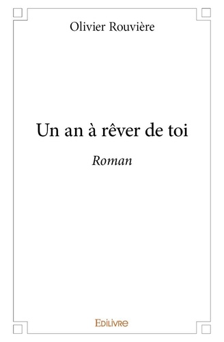 Olivier Rouvière - Un an à rêver de toi - Roman.