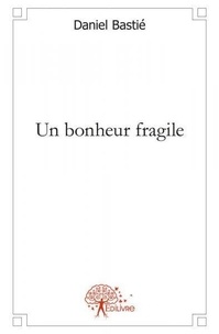 Daniel Bastie - Un bonheur fragile.