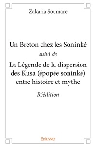 Zakaria Soumaré - Un breton chez les soninké suivi de la légende de la dispersion des kusa (épopée soninké) entre histoire et mythe – réédition.