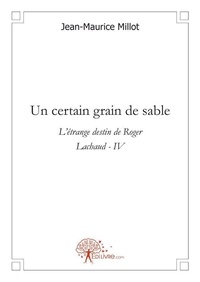 Jean-Maurice Millot - L'étrange destin de Roger Lachaud 4 : Un certain grain de sable - L'étrange destin de Roger Lachaud - IV.