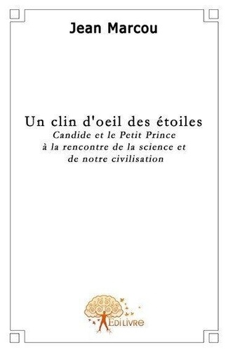 Jean Marcou - Un clin d'oeil des étoiles - Candide et le Petit Prince à la rencontre de la science et de notre civilisation.