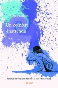 Thierry Dubois - Un combat inattendu - Bénéfices reversés entièrement à la cause du handicap.
