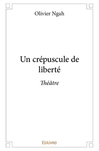 Olivier Ngah - Un crépuscule de liberté - Théâtre.