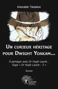 Kheirallah Tikelaline - Un curieux héritage pour dwight yoakam... - À partager avec Dr Hugh Laurie… Saga « Dr Hugh Laurie : 3 » Roman.