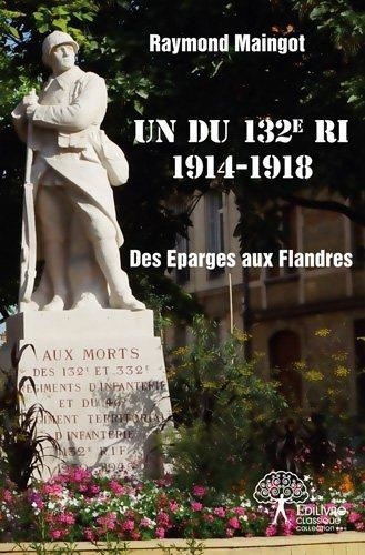 Raymond Maingot - Un du 132ième ri 1914 1918 - des Eparges aux Flandres.