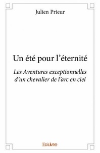 Julien Prieur - Un été pour l'éternité - Les Aventures exceptionnelles d'un chevalier de l'arc en ciel.