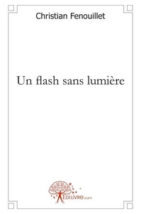 Christian Fenouillet - Un flash sans lumière.