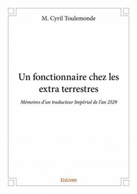M. cyril Toulemonde - Un fonctionnaire chez les extra terrestres - Mémoires d’un traducteur Impérial de l’an 2529.
