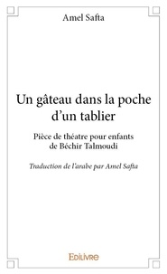 Amel Safta - Un gâteau dans la poche d'un tablier pièce de théâtre pour enfant de béchir talmoudi - Traduction de l'arabe par Amel Safta.