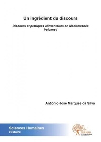Antonio José Marques da Silva - Un ingrédient du discours - Discours et pratiques alimentaires en Méditerranée, Volume I.