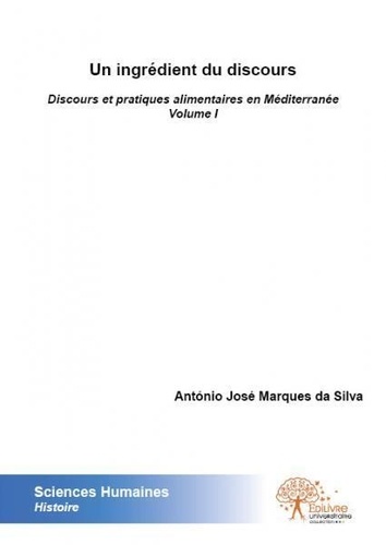 Antonio José Marques da Silva - Un ingrédient du discours - Discours et pratiques alimentaires en Méditerranée, Volume I.