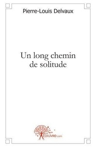 Pierre-louis Delvaux - Un long chemin de solitude.