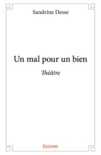 Sandrine Desse - Un mal pour un bien - "Théâtre".