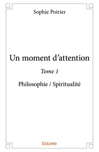 Sophie Poirier - Un moment d'attention 1 : Un moment d'attention - Philosophie / Spiritualité.