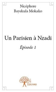 Mokako nicéphore Bayekula - Un Parisien à Nzadi 1 : Un parisien à nzadi - Épisode 1.