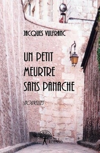 Jacques Vulfranc - Un petit meurtre sans panache suivi de chroniques de l’escalier - Nouvelles.