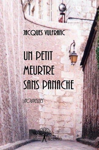 Jacques Vulfranc - Un petit meurtre sans panache suivi de chroniques de l’escalier - Nouvelles.