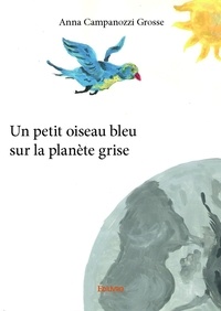 Grosse anna Campanozzi - Un petit oiseau bleu sur la planète grise.