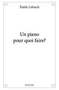 Emile Lelouch - Un piano pour quoi faire?.