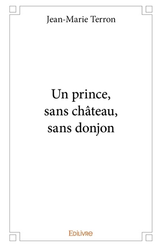 Jean-Marie Terron - Un prince, sans château, sans donjon.
