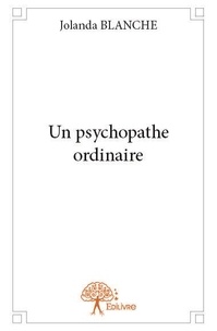 Jolanda Blanche - Un psychopathe ordinaire.