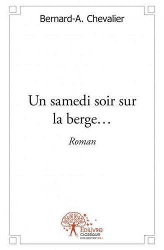 Bernard-a. Chevalier - Un samedi soir sur la berge… - Roman.
