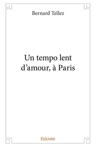 Bernard Tellez - Un tempo lent d'amour, à paris.
