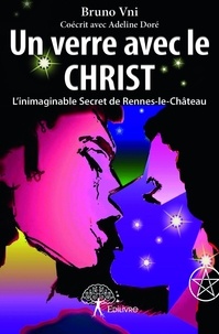 - coécrit avec adeline doré br Vni - Un verre avec le christ - L'inimaginable Secret de Rennes-le-Château - Roman.