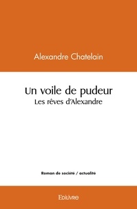 Alexandre Chatelain - Un voile de pudeur/les rêves d'alexandre.