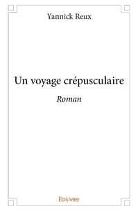 Yannick Reux - Un voyage crépusculaire - Roman.