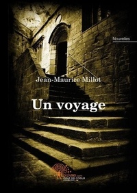 Jean-Maurice Millot - Un voyage - Et autres nouvelles.