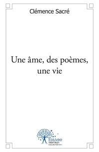 Clémence Sacré - Une âme, des poèmes, une vie.