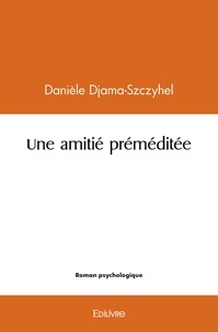 Danièle djama- Szczyhel - Une amitié préméditée.