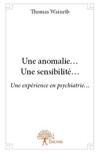 Thomas Wainrib - Une anomalie... une sensibilité... - Une expérience en psychiatrie....
