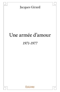 Jacques Girard - Une armée d'amour - 1971-1977.