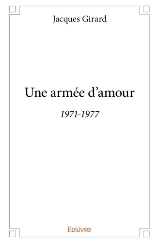 Jacques Girard - Une armée d'amour - 1971-1977.