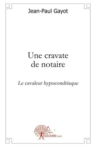 Jean-Paul Gayot - Une cravate de notaire - Le cavaleur hypocondriaque.