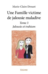 Marie-claire Drouot - Une famille victime de jalousie maladive – 3 : Une famille victime de jalousie maladive – - Jalousie et trahison.
