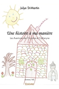 Julye St-Martin - Une histoire à ma manière - Les Aventures de Chrystine et Catheryne.