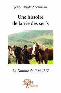 Jean-claude Abonneau - Une histoire de la vie des serfs - La Famine de 1314-1317.