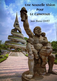 Jean Blaise Gwet - Une nouvelle vision pour le Cameroun.