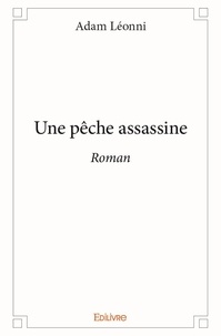 Adam Léonni - Une pêche assassine - Roman.