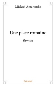 Mickael Amaranthe - Une place romaine - Roman.