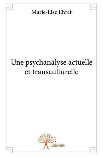 Marie-Lise Ehret - Une psychanalyse actuelle et transculturelle.