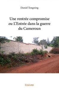 Daniel Tongning - Une rentrée compromise ou l'entrée dans la guerre du cameroun.