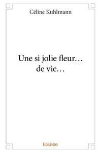 Une si jolie fleur... de vie...
