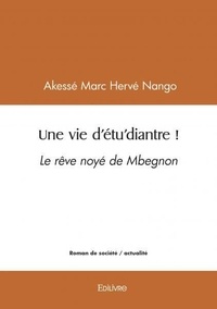 Hervé nango akessé Marc - Une vie d'étu'diantre ! - Le rêve noyé de M'begnon.