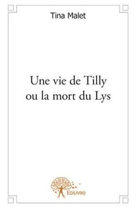 Tina Malet - Une vie de tilly ou la mort du lys.