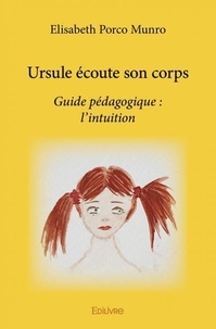 Elisabeth porco Munro - Ursule écoute son corps - Guide pédagogique : l’intuition.